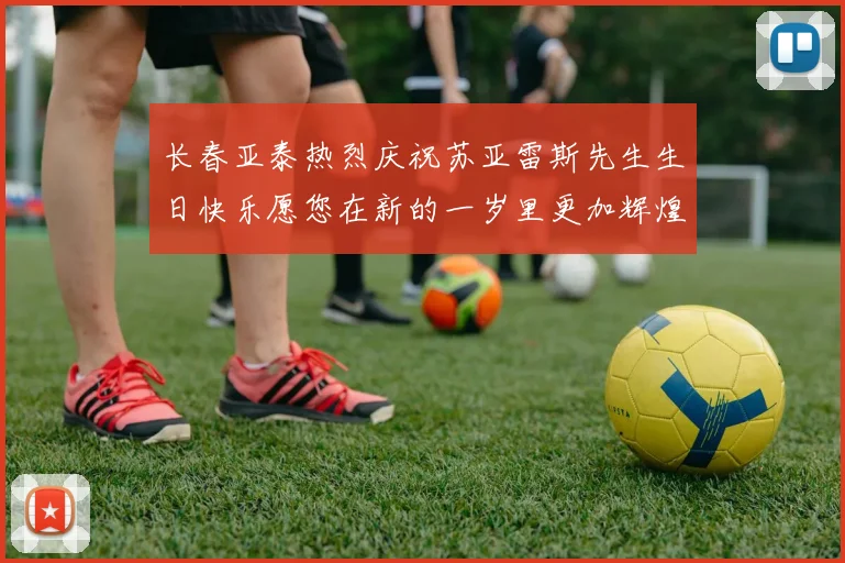 长春亚泰热烈庆祝苏亚雷斯先生生日快乐愿您在新的一岁里更加辉煌