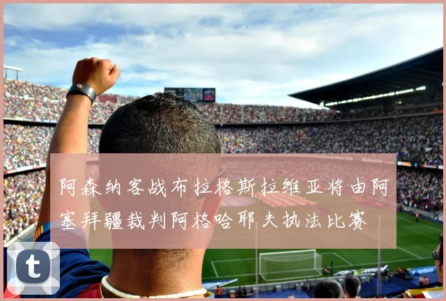 阿森纳客战布拉格斯拉维亚将由阿塞拜疆裁判阿格哈耶夫执法比赛