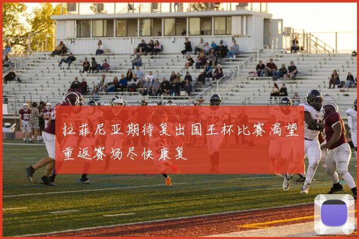拉菲尼亚期待复出国王杯比赛渴望重返赛场尽快康复