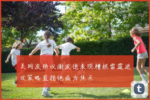 美网友热议谢泼德表现糟糕雷霆进攻策略直指他成为焦点