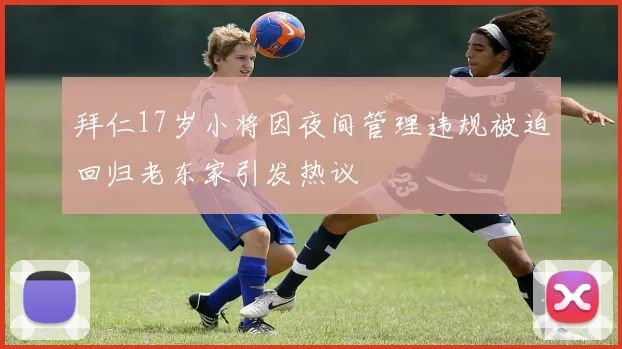 拜仁17岁小将因夜间管理违规被迫回归老东家引发热议