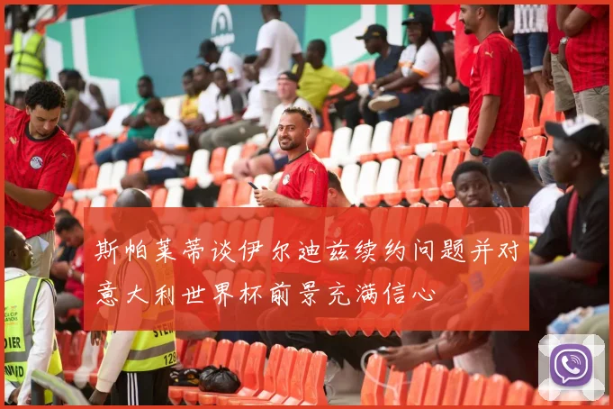 斯帕莱蒂谈伊尔迪兹续约问题并对意大利世界杯前景充满信心
